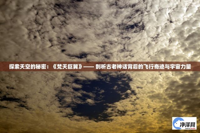 探索天空的秘密：《梵天巨翼》—— 剖析古老神话背后的飞行奇迹与宇宙力量